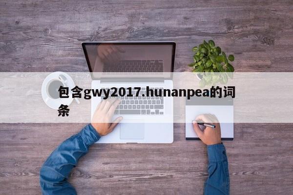 包含gwy2017.hunanpea的词条