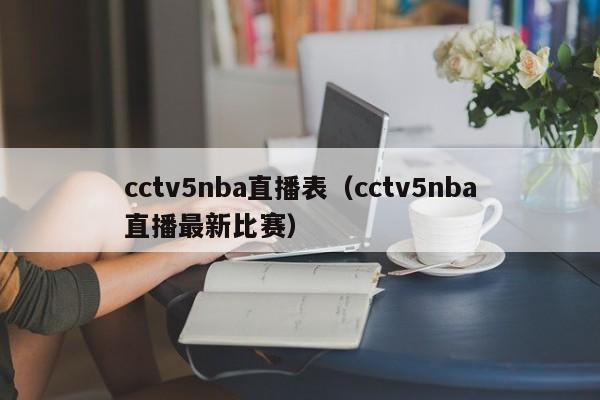 cctv5nba直播表（cctv5nba直播最新比赛）